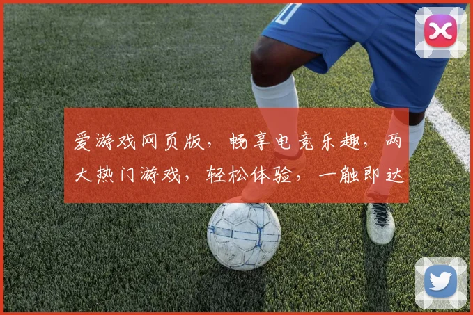爱游戏网页版，畅享电竞乐趣，两大热门游戏，轻松体验，一触即达