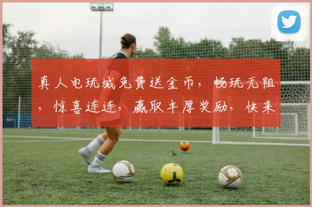 真人电玩城免费送金币，畅玩无阻，惊喜连连，赢取丰厚奖励，快来体验