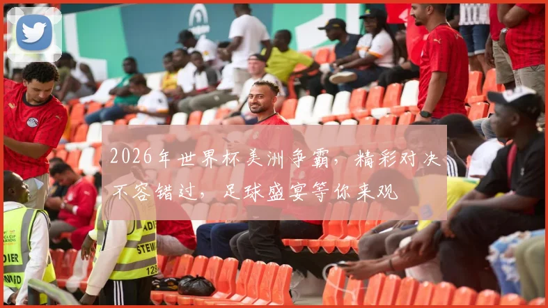 2026年世界杯美洲争霸，精彩对决不容错过，足球盛宴等你来观
