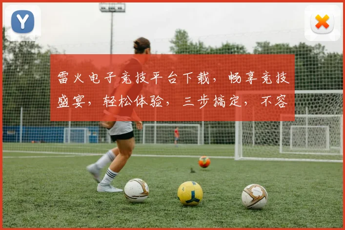 雷火电子竞技平台下载，畅享竞技盛宴，轻松体验，三步搞定，不容错过