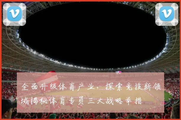 全面升级体育产业，探索竞技新领域揭秘体育专员三大战略举措